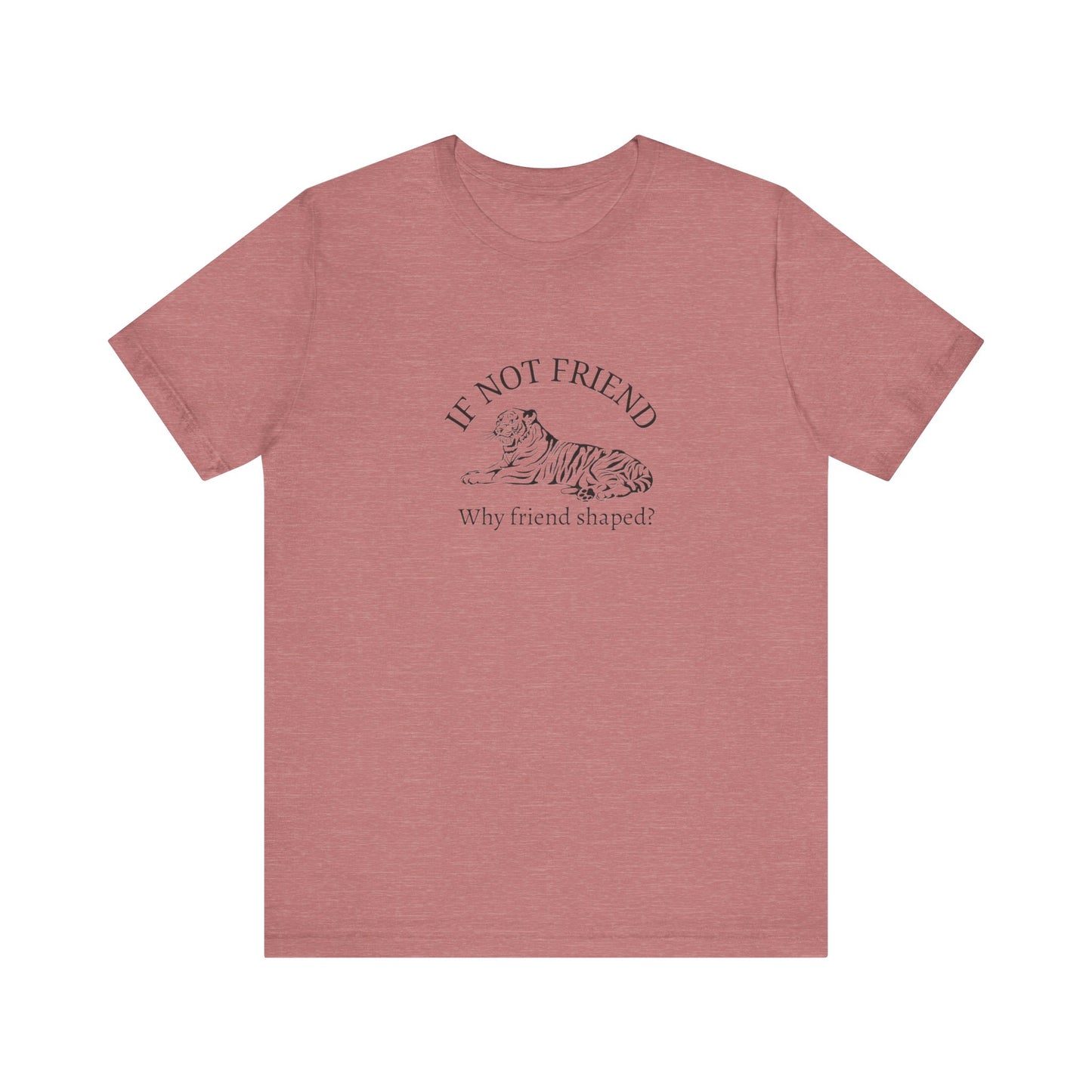 If not friend Unisex Jersey Short Sleeve Tee