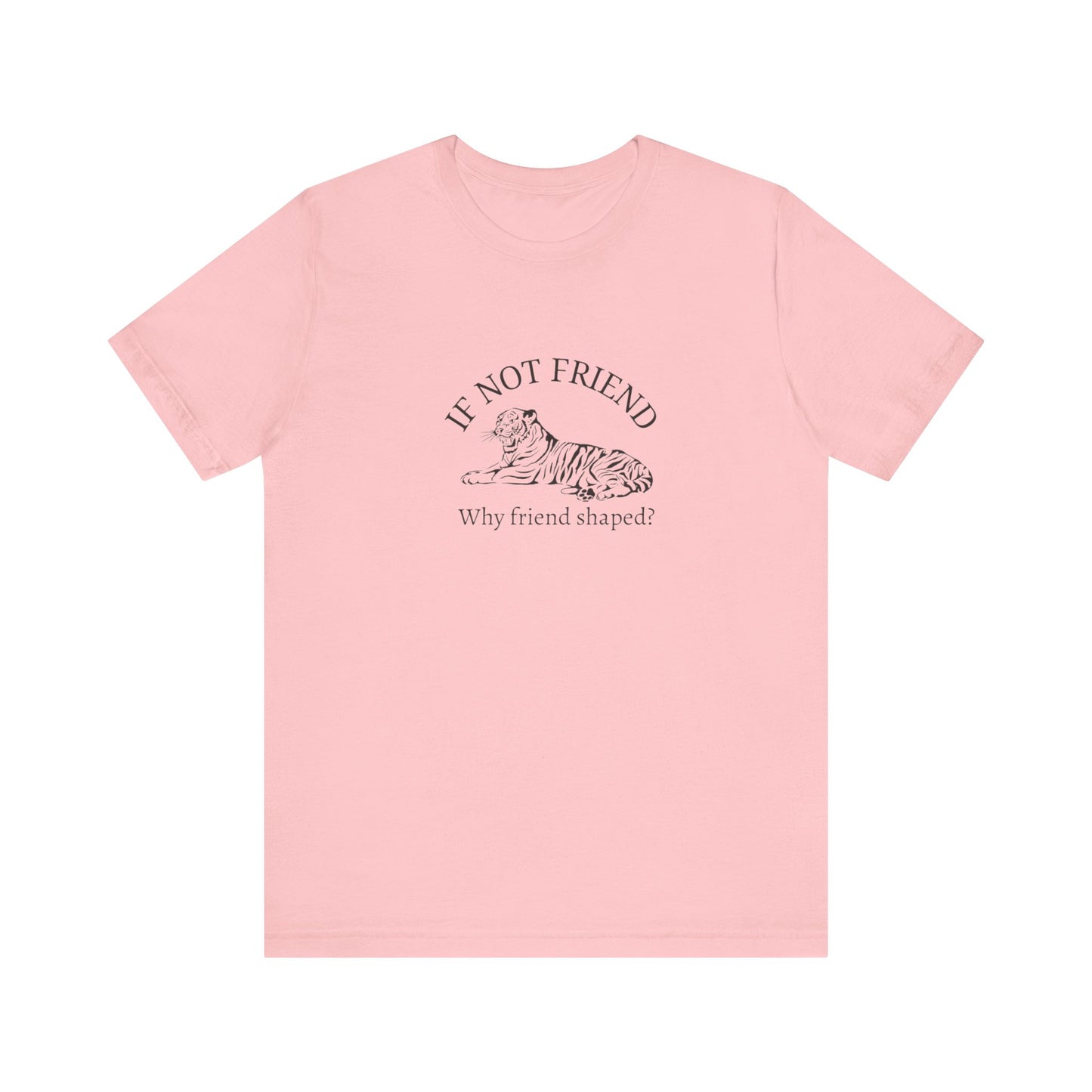 If not friend Unisex Jersey Short Sleeve Tee