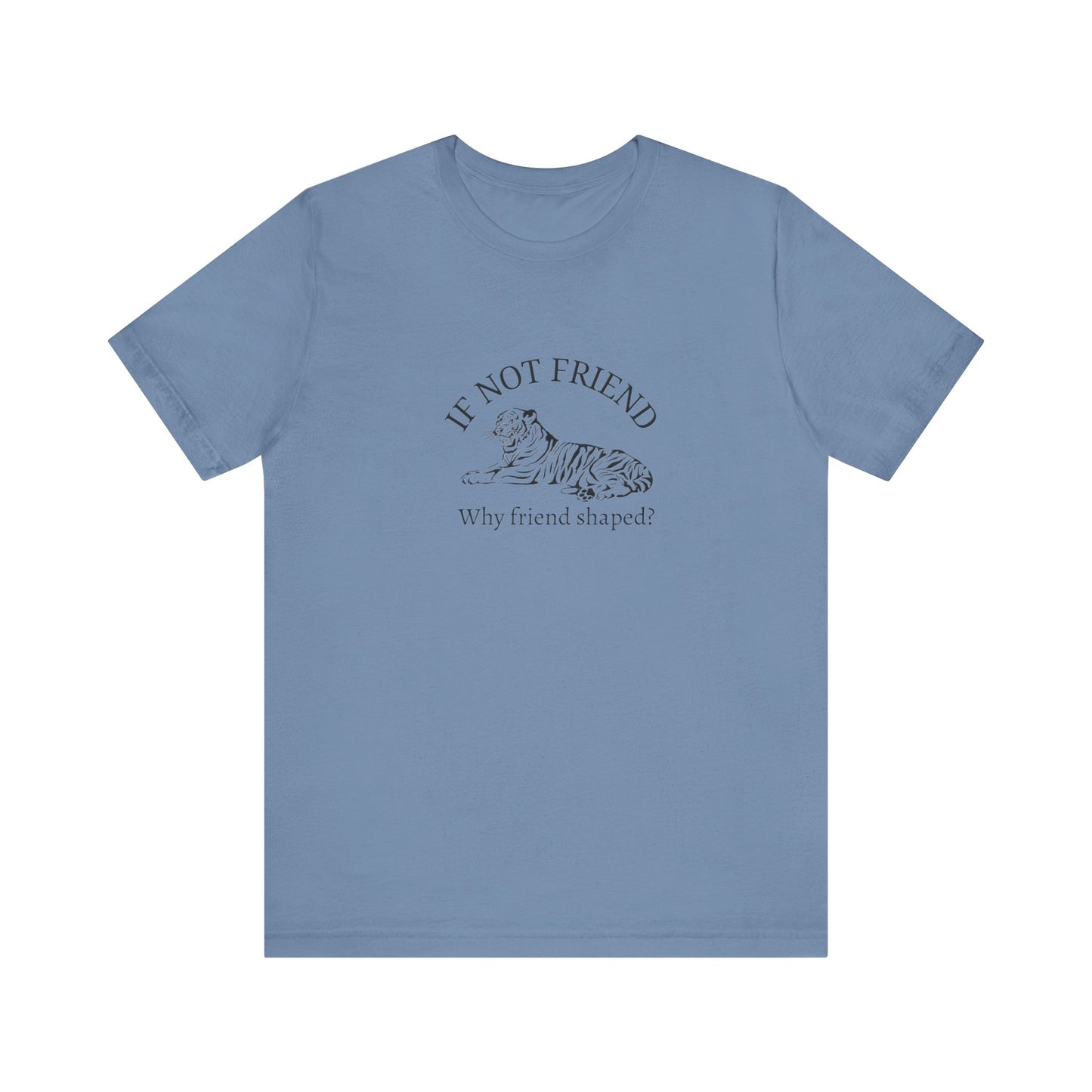 If not friend Unisex Jersey Short Sleeve Tee