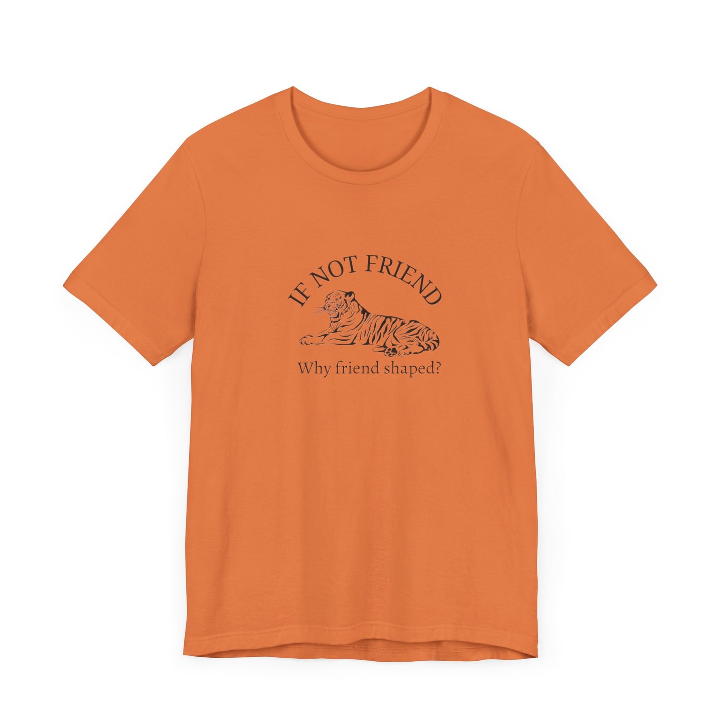 If not friend Unisex Jersey Short Sleeve Tee