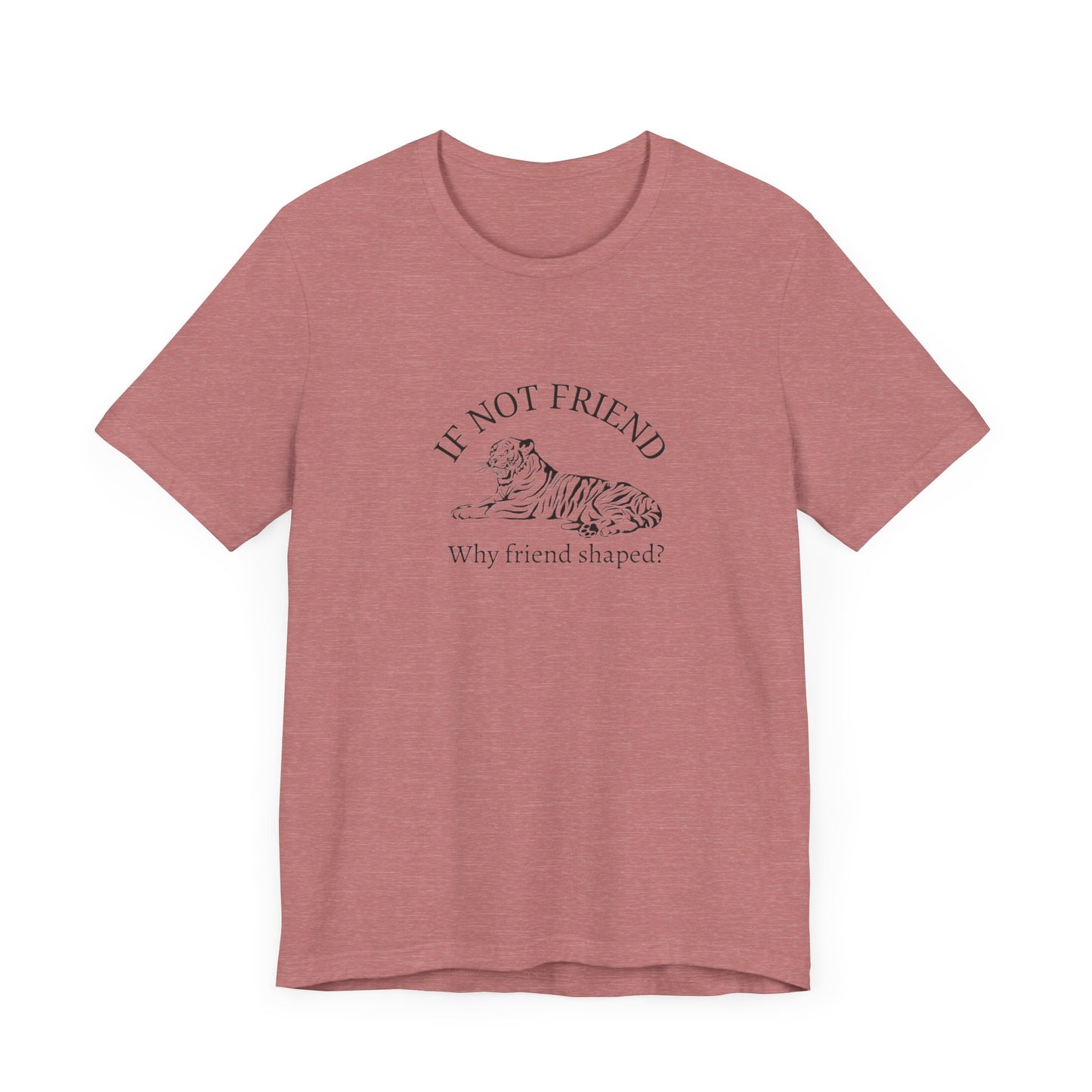 If not friend Unisex Jersey Short Sleeve Tee