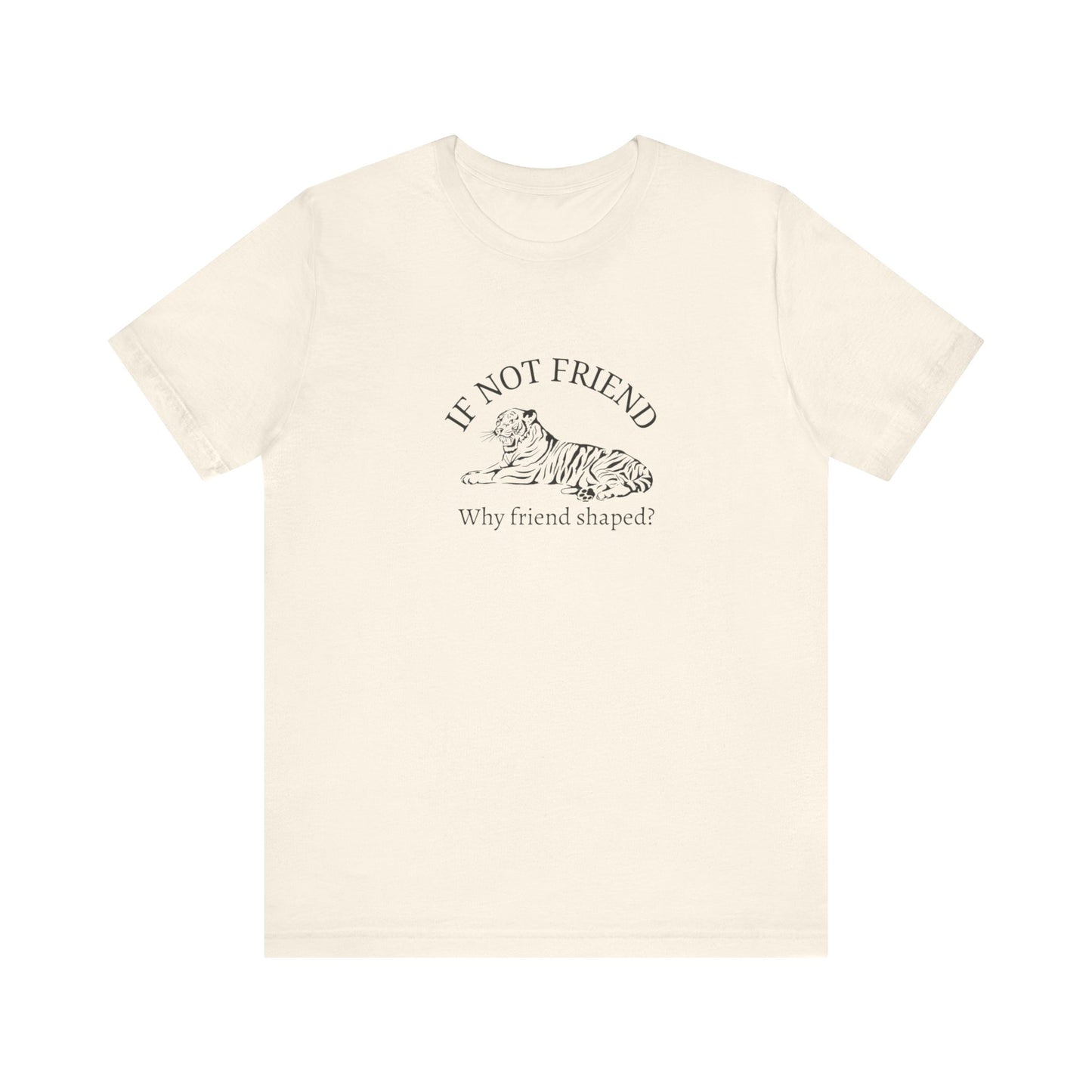 If not friend Unisex Jersey Short Sleeve Tee