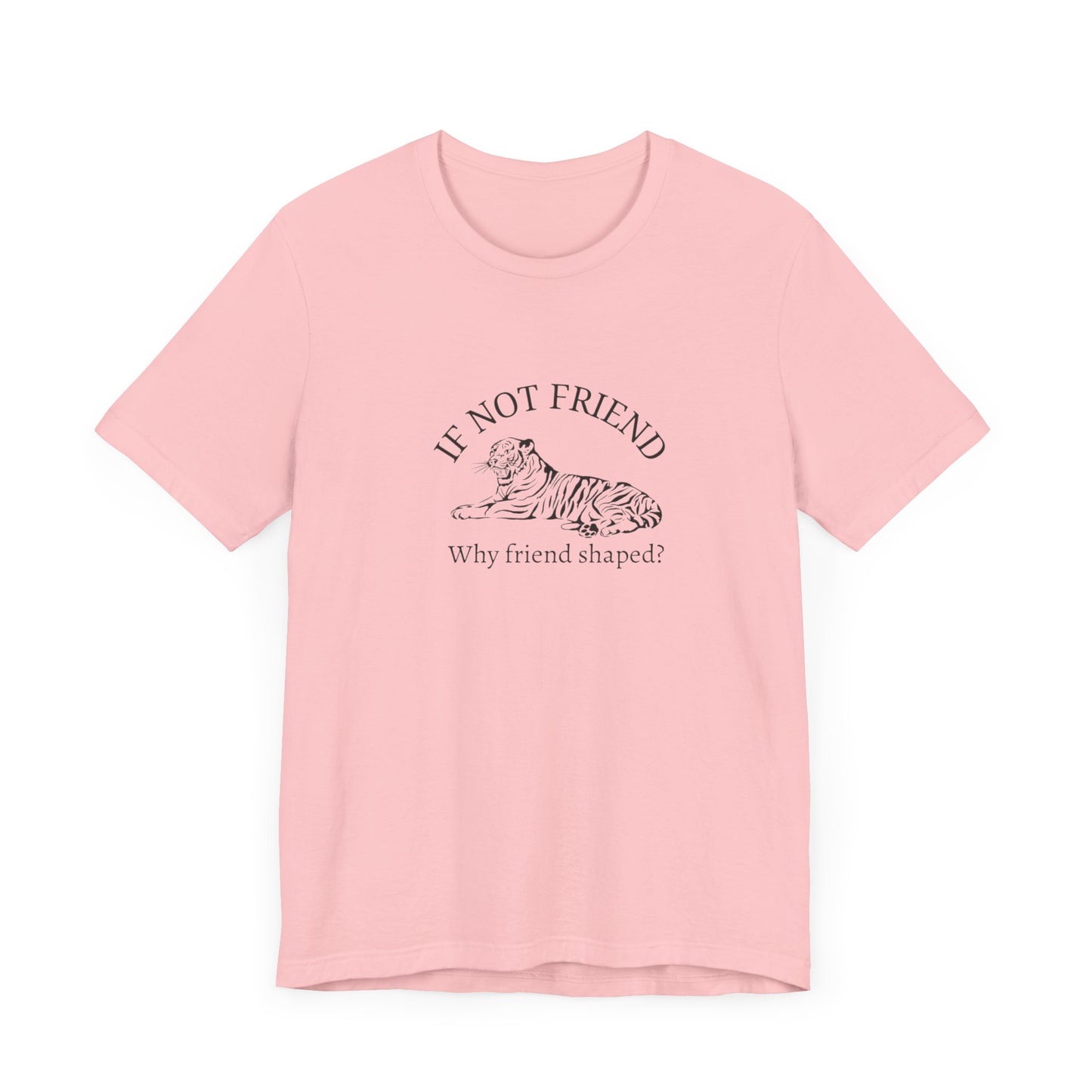 If not friend Unisex Jersey Short Sleeve Tee