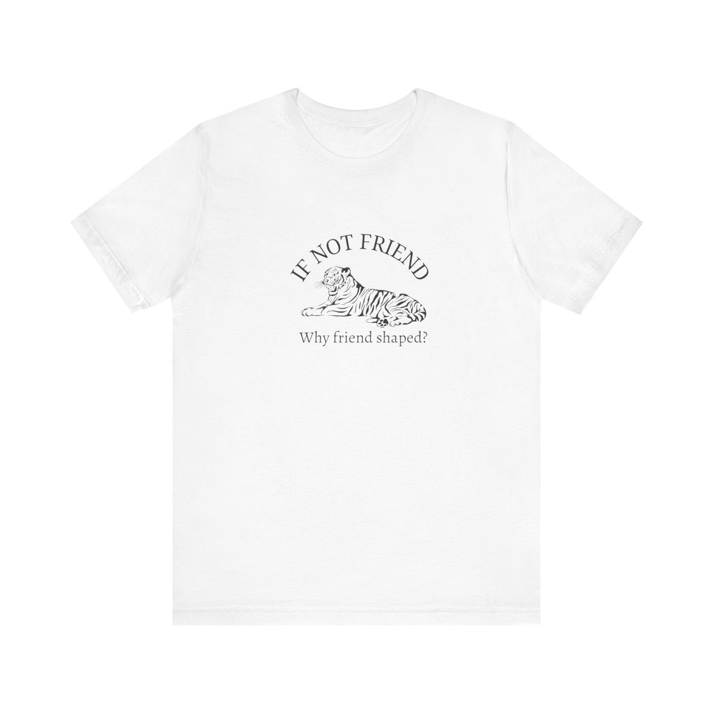If not friend Unisex Jersey Short Sleeve Tee