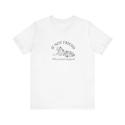 If not friend Unisex Jersey Short Sleeve Tee