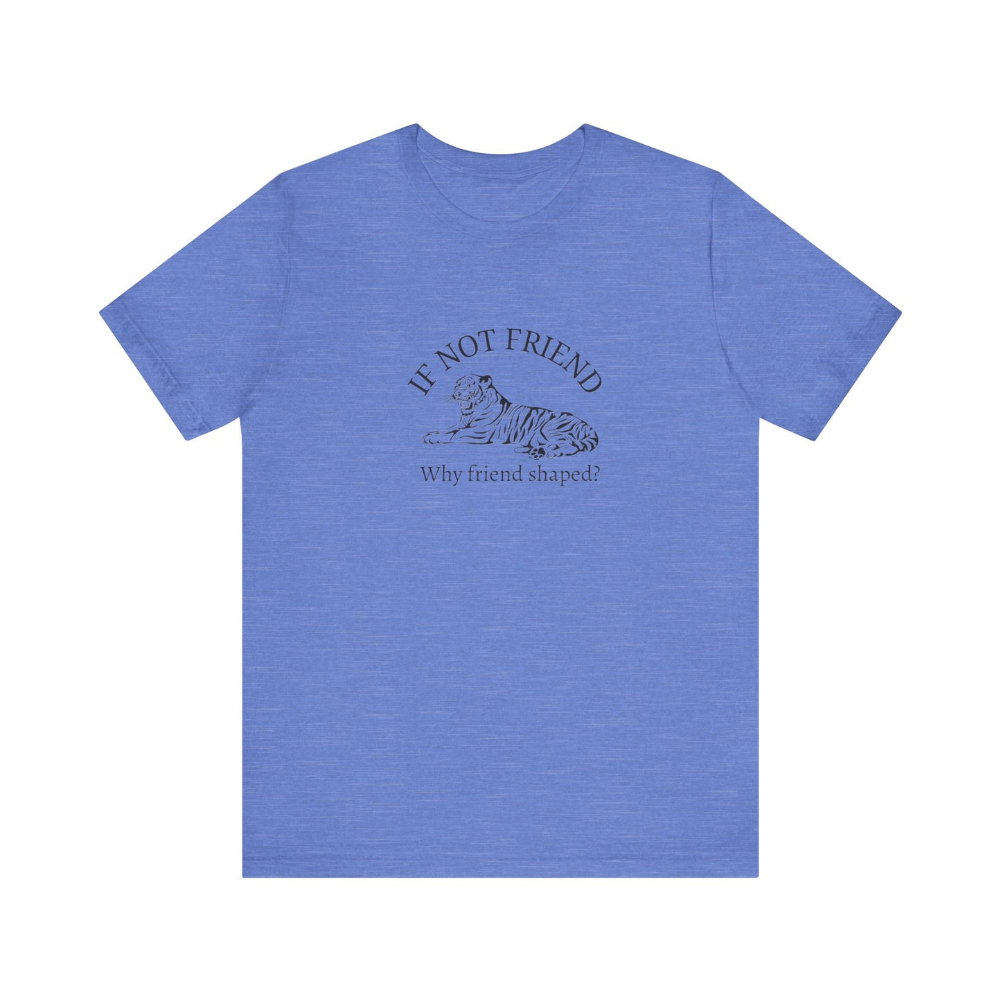 If not friend Unisex Jersey Short Sleeve Tee